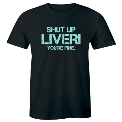 Shut Up Liver You're Fine Men's T-Shirt Funny Drinking Alcohol Gift Tee