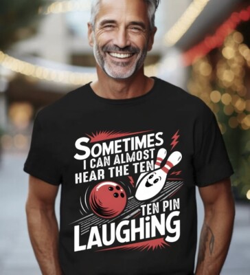 SOMETIMES I CAN ALMOST HEAR THE TEN PIN LAUGHING T- Shirt S-5XL, Gildan 5000
