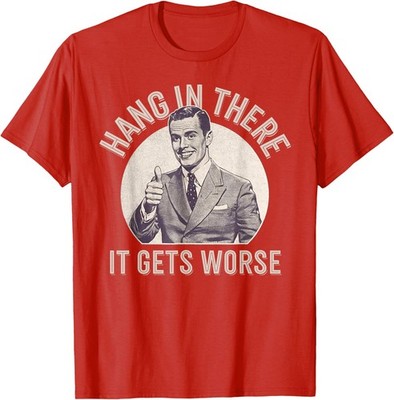 Vintage Hang In There It Gets Worse Sarcastic Unisex T-Shirt