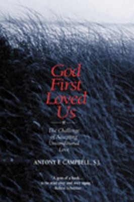 God First Loved Us : The Challenge of Accepting Unconditional Lov