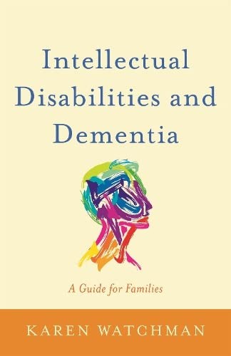 Intellectual Disabilities and Dementia: A Guide for Families - Karen Watchman