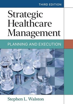 Strategic Healthcare Management: Planning and Execution by Stephen L. Walston (E