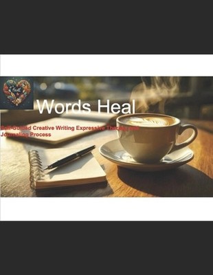Words Heal: Self-Guided Creative Writing Expressive Therapy and Journaling Proce