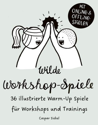 Wilde Workshop Spiele 36 illustrierte Warm-up Spiele für Workshops und Trainings