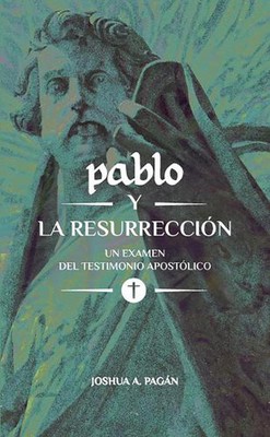Pablo y la Resurreccin: Un Examen Del Testimonio Apost?lico von Joshua A. Pag?n P