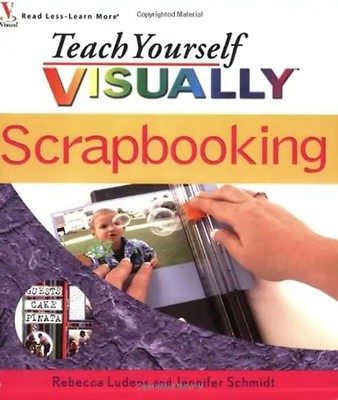 Teach Yourself Visually Scrapbooking - Rebecca Ludens