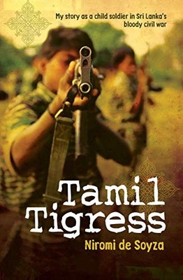 TAMIL TIGRESS: MY STORY AS A CHILD SOLDIER IN SRI LANKA'S By De Niromi Soyza VG+