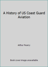 A History of US Coast Guard Aviation by Arthur Pearcy
