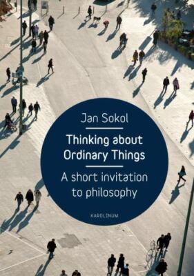 Thinking about Ordinary Things: A Short Invitation to Philosophy by Sokol, Jan