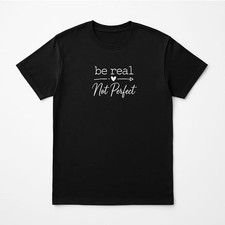 Be Real Not Perfect T-Shirt - Unisex Black Tee