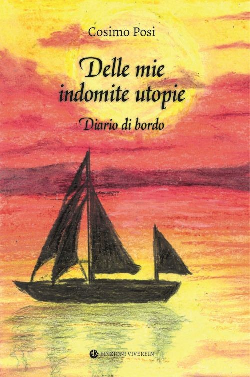Libro Nuovo - Cosimo Posi - Delle Mie Indomite Utopie. Diario Di Bordo  - Vivere