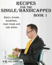 Recipes For Single/Handicapped Book One: Basics, Breads, Breakfasts, Main M...