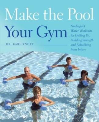 Make The Pool Your Gym: No-Impact Water Workouts For Getting Fit, Building ...