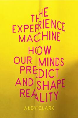 The Experience Machine: How Our Minds Pred- Andy Clark, 9781524748456, hardcover