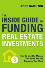 The Inside Guide to Funding Real Estate Investments : How to Get