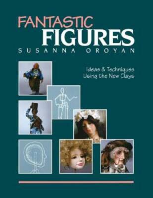 Fantastic Figures: Ideas and Techniques Using the New Clays - Paperback - GOOD