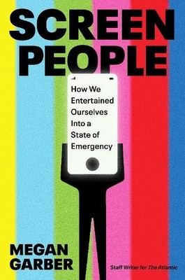 Screen People: How We Entertained Ourselves into a ... by Garber, Megan Hardback