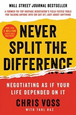 Never Split the Difference: Negotiating as If Your Life Depended on It by Voss