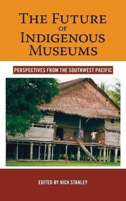 Nick Stanley The Future of Indigenous Museums (Hardback) Museums and Collections