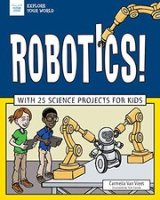 ROBOTICS!: WITH 25 SCIENCE PROJECTS FOR KIDS (EXPLORE YOUR By Van Carmella Vleet