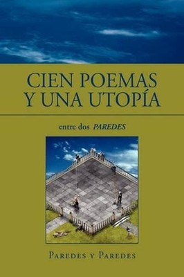 Cien Poemas y Una Utopa: Entre dos PAREDES by Jaime Paredes Y. Paredes (Spanish)