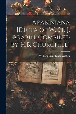 Arabin - iana Dicta of W. St. J.  Compiled by H.B. Churchill - New  - X555z