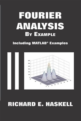 Fourier Analysis By Example: Including MATLAB Examples by Haskell, Richard E....