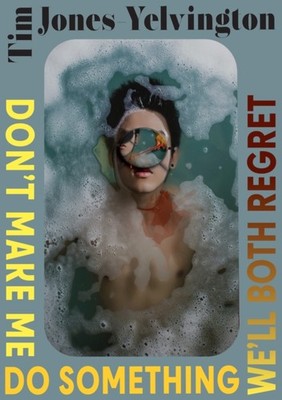 Don't Make Me Do Something We'll Both Regret: by Tim Jones-Yelvington PAPERBACK