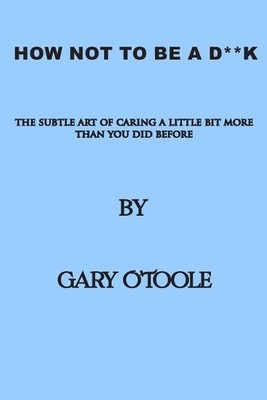 Gary O'Toole How Not To Be A D**K (Taschenbuch)