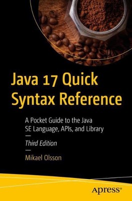 Java 17 Quick Syntax Reference: A Pocket Guide to the Java SE Language, APIs, an