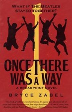 Once There Was a Way : What If the Beatles Stayed Together? Bryce