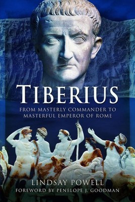 Tiberius: From Masterly Commander to Masterful Emperor of Rome by Lindsay Powell
