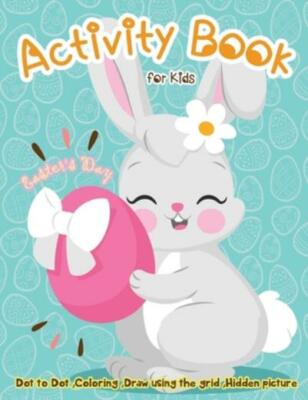 Easter's Day Activity Book For Kids: Dot To Dot, Coloring, Draw Using The G...