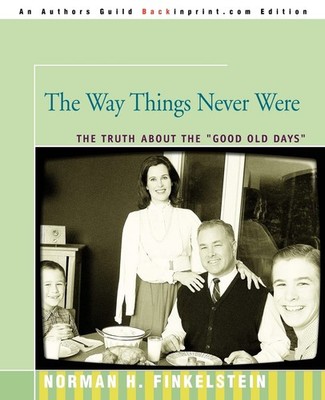 The Way Things Never Were: The Truth About the ''Good Old Days'' - Finkelstein...