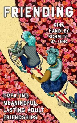 Friending: Creating Meaningful, Lasting Adult Friendships by Gina Handley Schmit