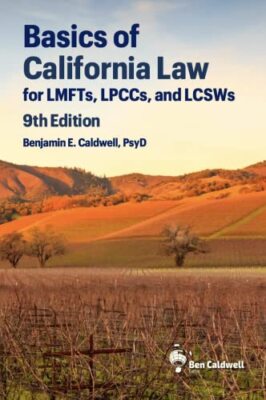 Basics of California Law for LMFTs LPCCs and LCSWs by Benjamin E. Caldwell