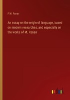 An Essay On The Origin Of Language, Based On Modern Researches, And Especially O