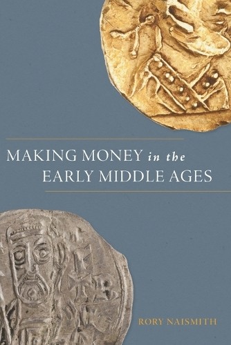 Making Money in the Early Middle Ages by Rory Naismith - 9780691249346