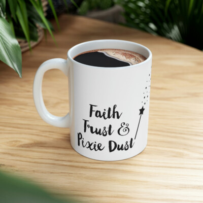 Faith, Trust and Pixie Dust Ceramic Coffee Tea Mug 11oz