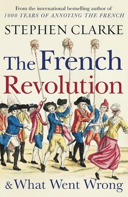The French Revolution and What Went Wrong by Stephen Clarke (English) Paperback