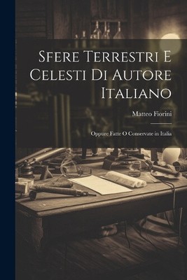 Sfere Terrestri E Celesti Di Autore Italiano: Oppure Fatte O Conservate in