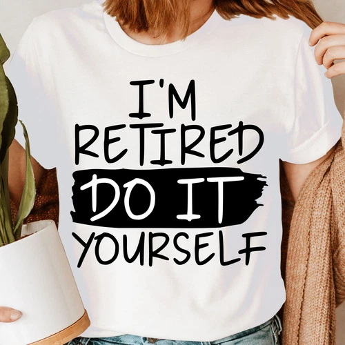 Im Retired Do It Yourself Retirement Gift Funny Quote Womens T-Shirts Top