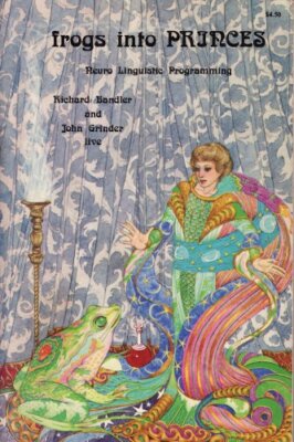 Frogs into Princes: Neuro Linguistic Programming  by Richard Bandler