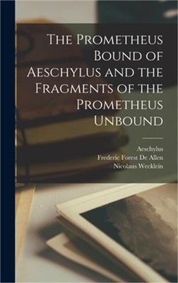 The Prometheus Bound of Aeschylus and the Fragments of the Prometheus Unbound (H