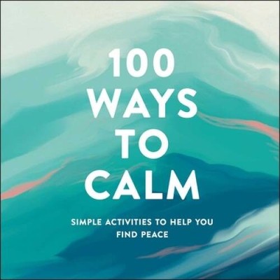 100 Ways to Calm: Simple Activities to Help You Find Peace - VERY GOOD