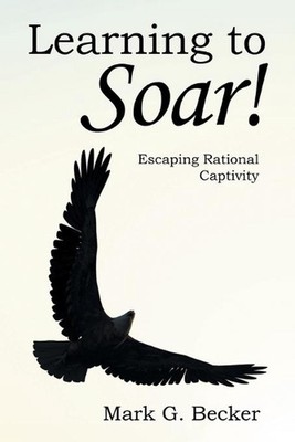 Learning to Soar!: Escaping Rational Captivity by Mark G. Becker (English) Paper