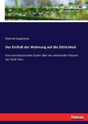 Der Einflu der Wohnung auf die Sittlichkeit: Eine moralstatistische Studie ?ber