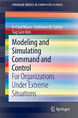 Modeling and Simulating Command and Control : For Organizations Under Extreme-,