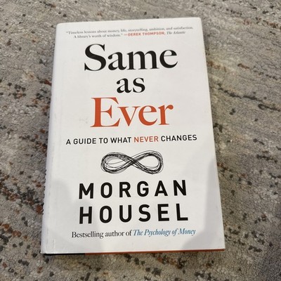 Same As Ever : A Guide to What Never Changes by Morgan Housel (2023, Hardcover)