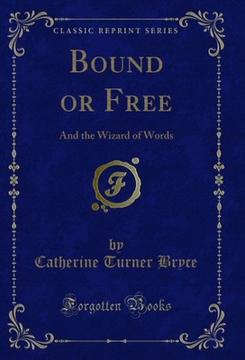 Bound or Free: And the Wizard of Words (Classic Reprint)